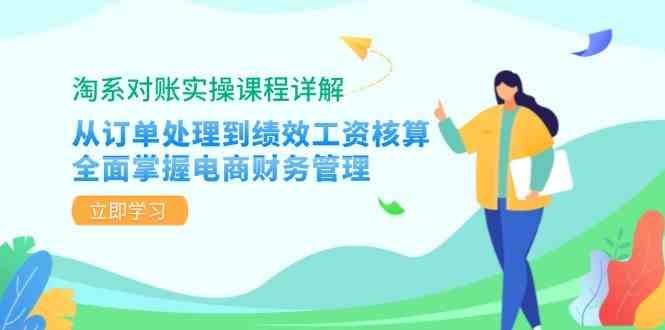 淘系对账实操课程详解：从订单处理到绩效工资核算，全面掌握电商财务管理-玖哥网创