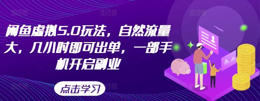 闲鱼虚拟5.0玩法，自然流量大，几小时即可出单，一部手机开启副业-玖哥网创