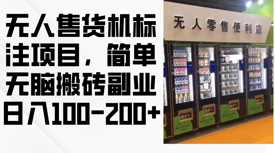 （12947期）无人售货机标注项目，简单无脑搬砖副业，日入100-200+-玖哥网创