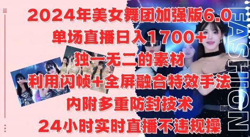 2024年美女舞团加强版6.0，单场直播日入1.7k，利用闪帧+全屏融合特效手法，24小时实时直播不违规操【揭秘】-玖哥网创