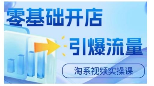 淘宝电商视频实操课，零基础开店，引爆流量-玖哥网创