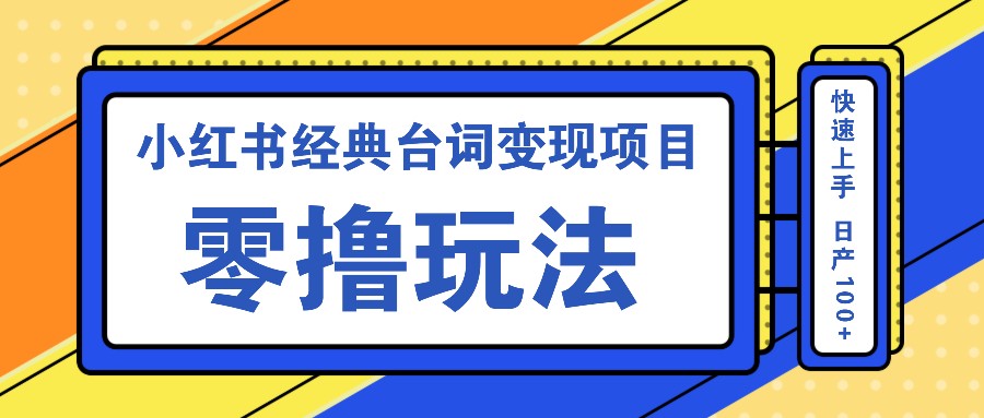 小红书经典台词变现项目，零撸玩法 快速上手 日产100+-玖哥网创