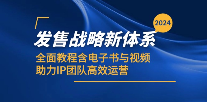 （12985期）2024发售战略新体系，全面教程含电子书与视频，助力IP团队高效运营-玖哥网创