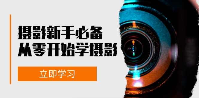 （13002期）摄影新手必备：从零开始学摄影，器材、光线、构图、实战拍摄及后期修片-玖哥网创