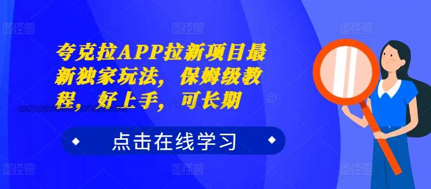 夸克拉APP拉新项目最新独家玩法，保姆级教程，好上手，可长期-玖哥网创