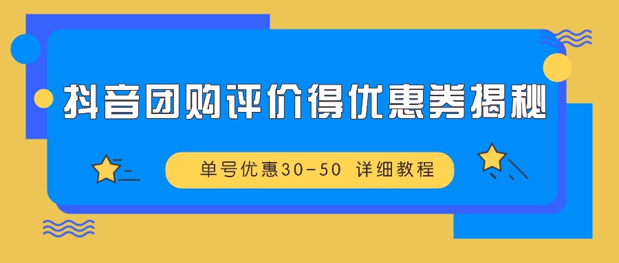 抖音团购评价得优惠券揭秘 单号优惠30-50 详细教程-玖哥网创