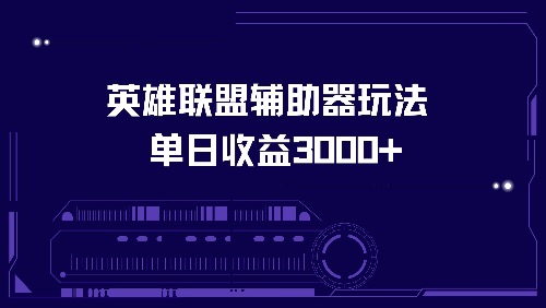 （13031期）英雄联盟辅助器玩法单日收益3000+-玖哥网创