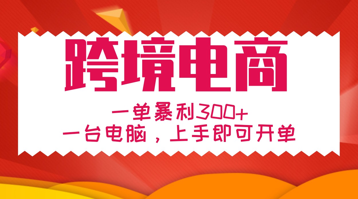 手把手教学跨境电商，一单暴利300+，一台电脑上手即可开单-玖哥网创