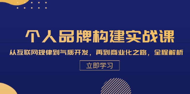 （13059期）个人品牌构建实战课：从互联网规律到气质开发，再到商业化之路，全程解析-玖哥网创