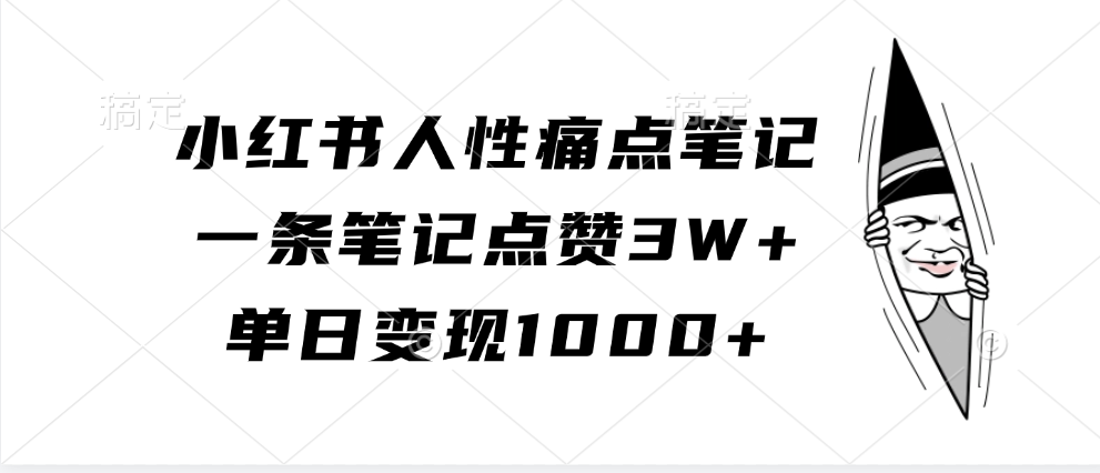 小红书人性痛点笔记，一条笔记点赞3W+，单日变现1000+-玖哥网创