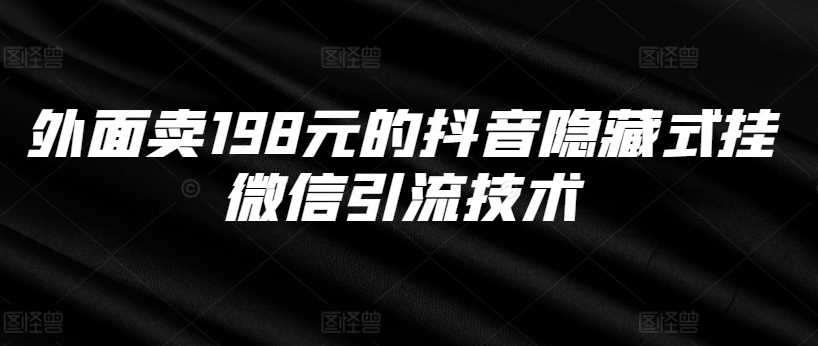 外面卖198元的抖音隐藏式挂微信引流技术-玖哥网创