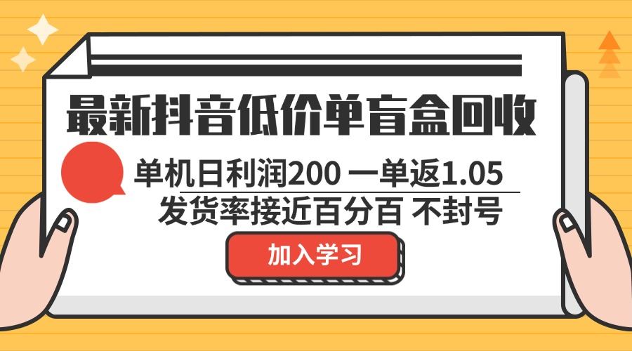 （13092期）最新抖音低价单盲盒回收 一单1.05 单机日利润200 纯绿色不封号-玖哥网创