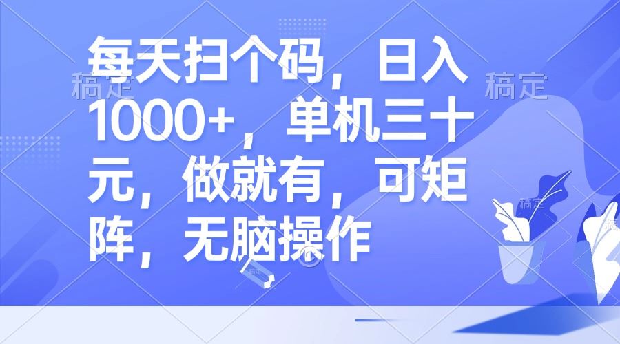 （13083期）每天扫个码，日入1000+，单机三十元，做就有，可矩阵，无脑操作-玖哥网创