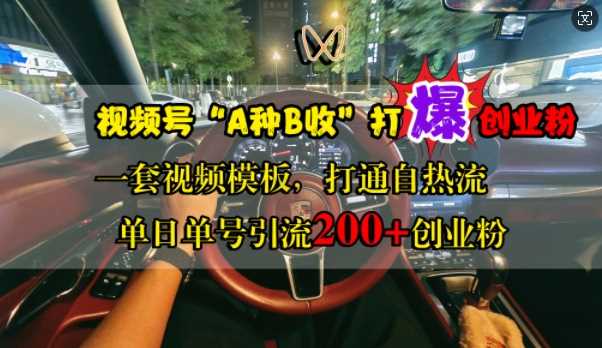 视频号“A种B收”打爆创业粉，一套视频模板打通自热流，单日单号引流200+创业粉-玖哥网创