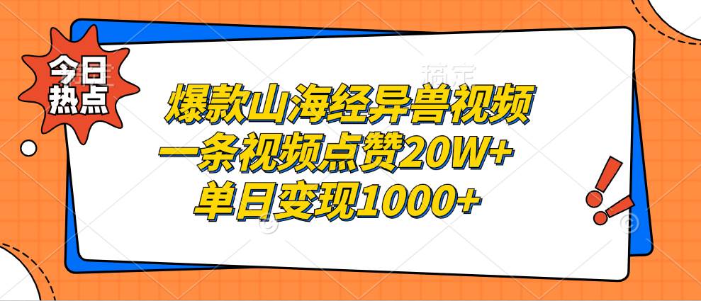 （13123期）爆款山海经异兽视频，一条视频点赞20W+，单日变现1000+-玖哥网创
