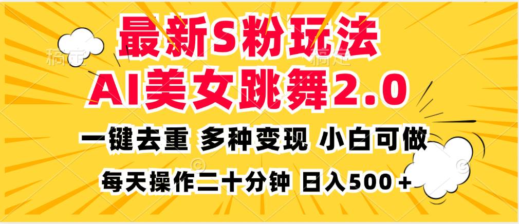 （13119期）最新S粉玩法，AI美女跳舞，项目简单，多种变现方式，小白可做，日入500…-玖哥网创