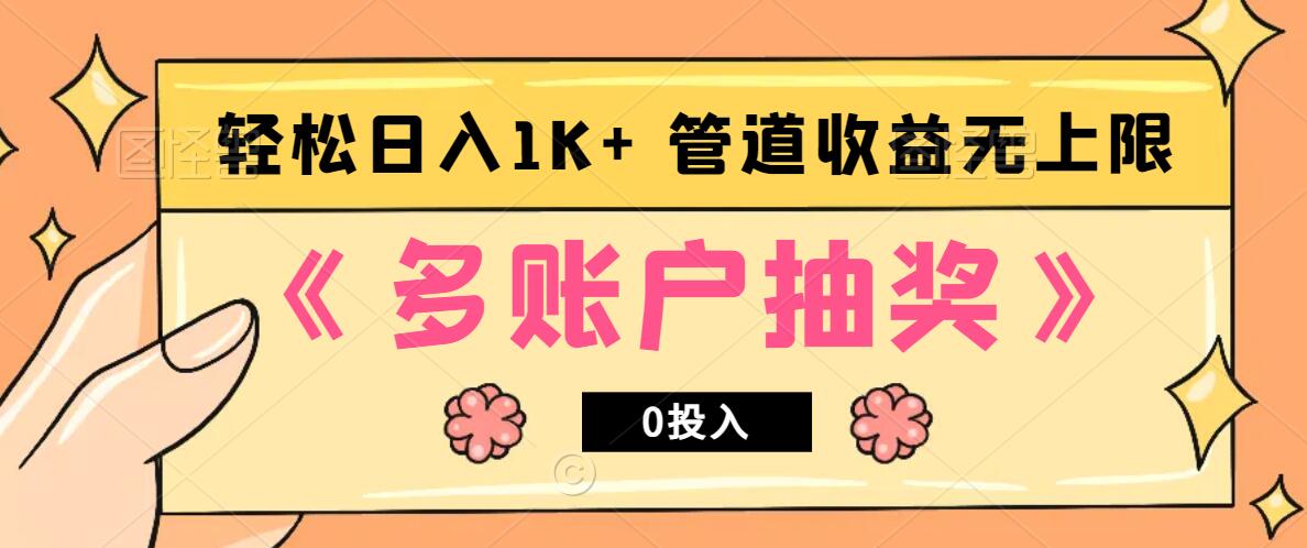 多账号抽奖，0投入也能赚收益，轻松日入1k+，管道收益无上限-玖哥网创