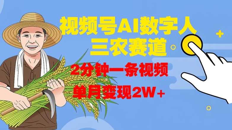 视频号AI数字人玩转三农赛道，2分钟一条视频，单月变现2W+-玖哥网创