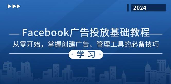 （13148期）Facebook 广告投放基础教程：从零开始，掌握创建广告、管理工具的必备技巧-玖哥网创