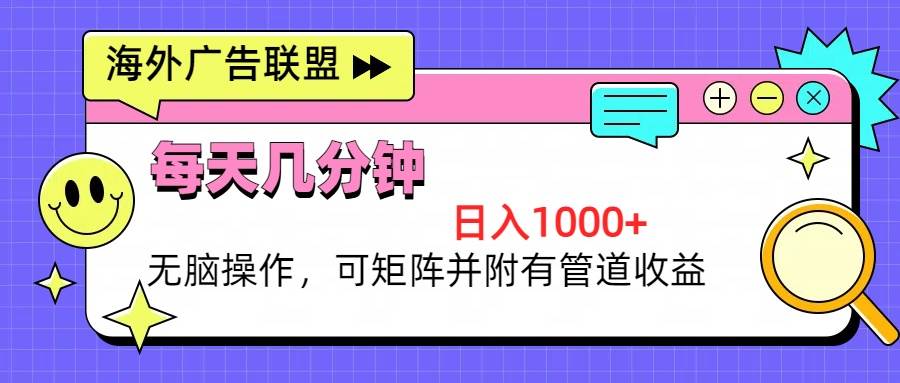 （13151期）海外广告联盟，每天几分钟日入1000+无脑操作，可矩阵并附有管道收益-玖哥网创