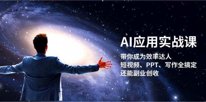 AI应用实战课：带你成为效率达人！短视频、PPT、写作全搞定，还能副业创收-玖哥网创