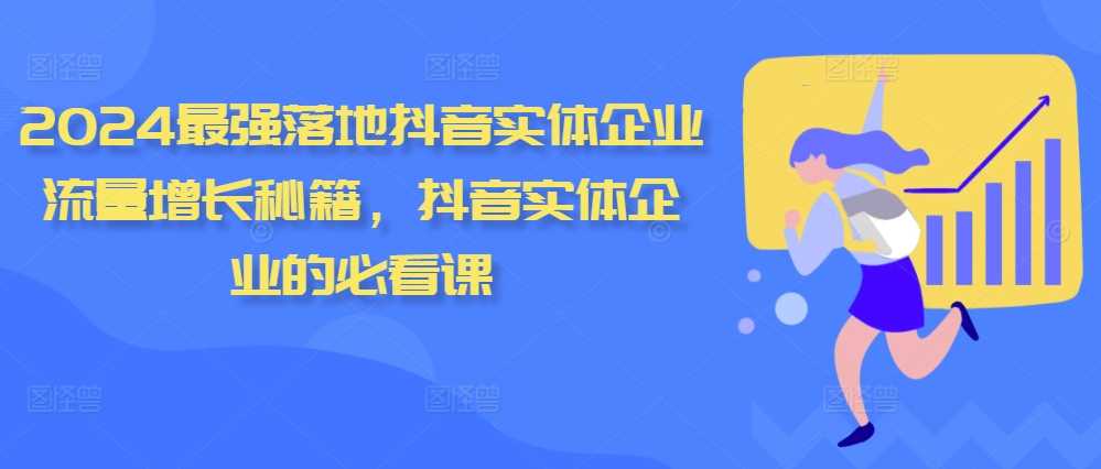 2024最强落地抖音实体企业流量增长秘籍，抖音实体企业的必看课-玖哥网创