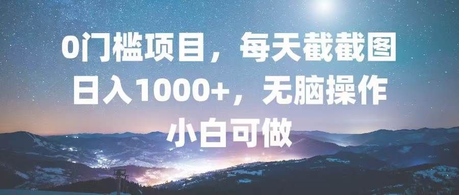 （13160期）0门槛项目，每天截截图，日入1000+，轻松无脑，小白可做-玖哥网创