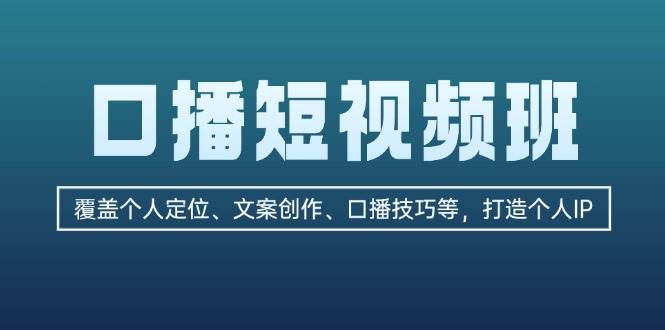 （13162期）口播短视频班：覆盖个人定位、文案创作、口播技巧等，打造个人IP-玖哥网创