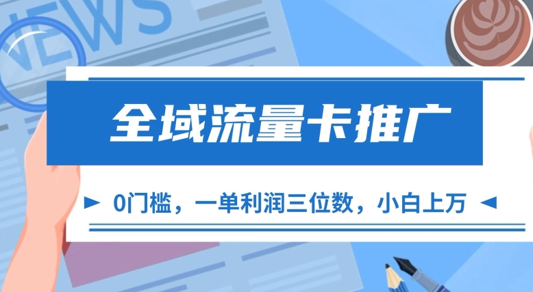 全域流量卡推广，一单利润三位数，0投入，小白轻松上万-玖哥网创