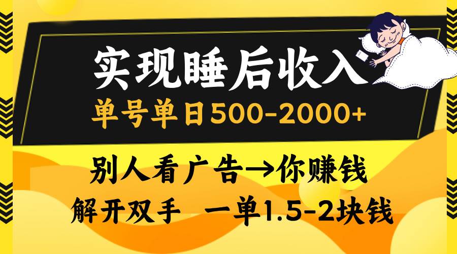 （13187期）实现睡后收入，单号单日500-2000+,别人看广告＝你赚钱，无脑操作，一单…-玖哥网创