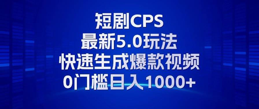 （13188期）11月最新短剧CPS玩法，快速生成爆款视频，小白0门槛轻松日入1000+-玖哥网创