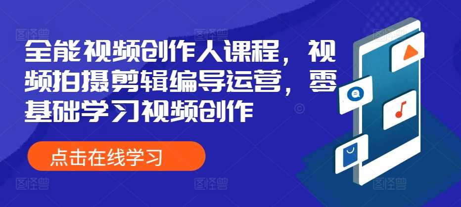 全能视频创作人课程，视频拍摄剪辑编导运营，零基础学习视频创作-玖哥网创