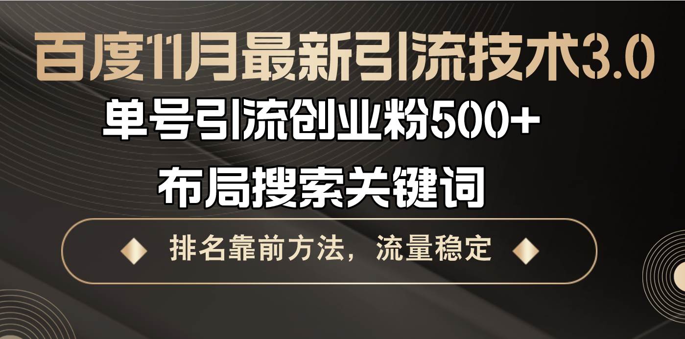 （13212期）百度11月最新引流技术3.0,单号引流创业粉500+，布局搜索关键词，排名靠…-玖哥网创