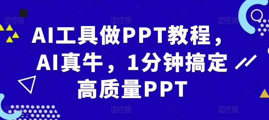 AI工具做PPT教程，AI真牛，1分钟搞定高质量PPT-玖哥网创