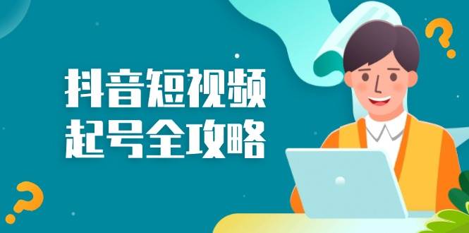 抖音短视频起号全攻略：从算法原理到运营技巧，掌握起号流程与底层逻辑-玖哥网创