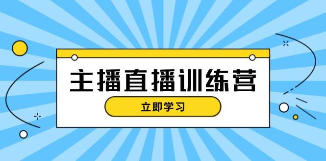 主播直播特训营：抖音直播间运营知识+开播准备+流量考核，轻松上手-玖哥网创