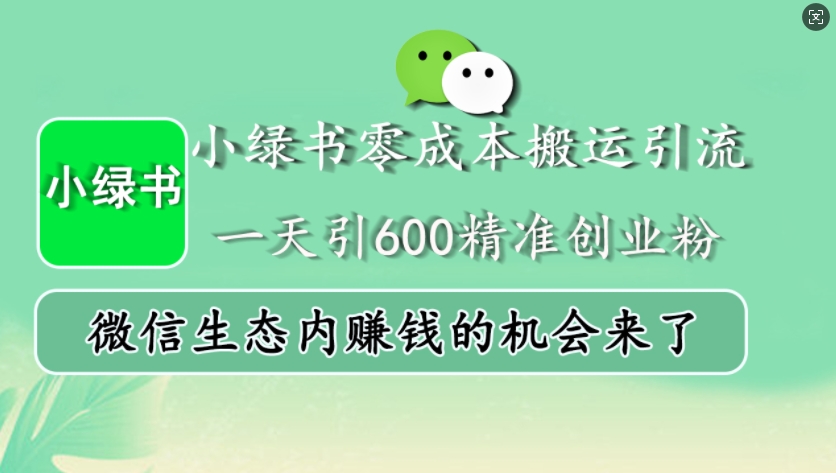 小绿书零成本搬运引流，一天引600精准创业粉，微信生态内赚钱的机会来了-玖哥网创