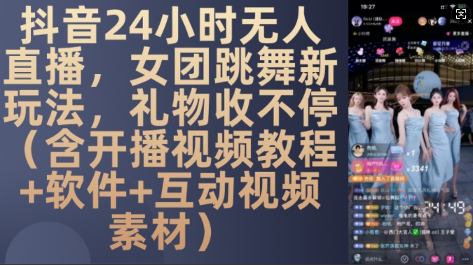 DY 24小时无人直播，女团跳舞新玩法，礼物收不停(含开播视频教程+软件+互动视频素材)【揭秘】-玖哥网创