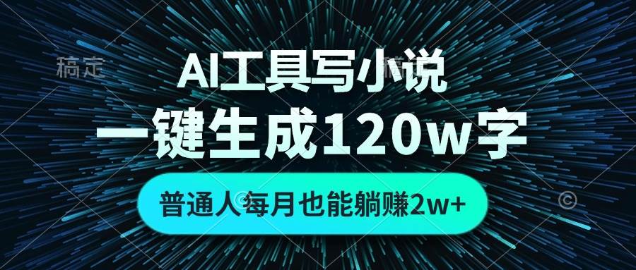 （13303期）AI工具写小说，一键生成120万字，普通人每月也能躺赚2w+ -玖哥网创