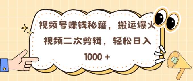 视频号 0门槛，搬运爆火视频进行二次剪辑，轻松实现日入几张【揭秘】-玖哥网创