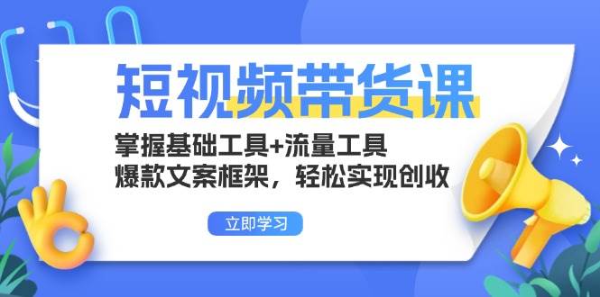 （13356期）短视频带货课：掌握基础工具+流量工具，爆款文案框架，轻松实现创收-玖哥网创