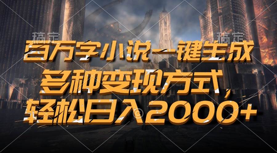 （13385期）百万字小说一键生成，多种变现方式，轻松日入2000+-玖哥网创