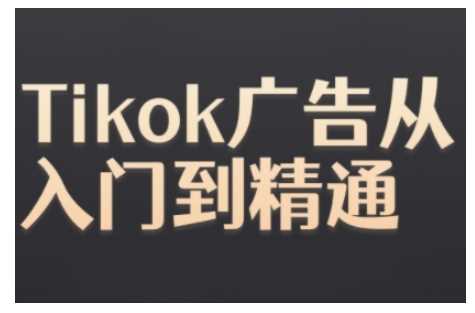 Tiktok Ads实操教程，Tiktok广告从入门到精通-玖哥网创