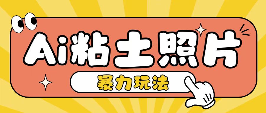 Ai粘土照片玩法，简单粗暴，小白轻松上手，单日收入200+-玖哥网创