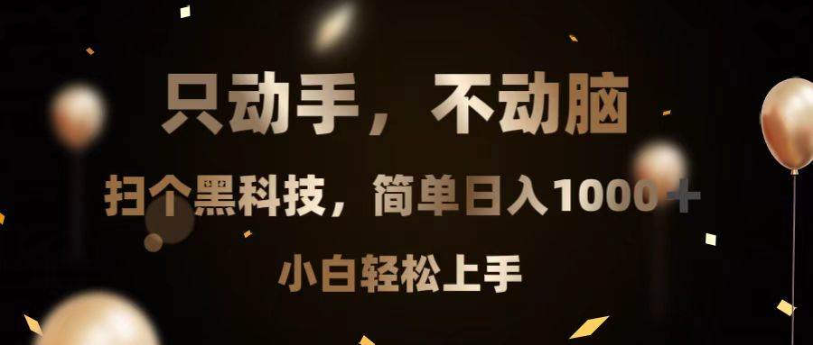 （13422期）只动手，不动脑，扫个黑科技，简单日入1000+，小白轻松上手-玖哥网创