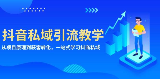 抖音私域引流教学：从项目原理到获客转化，一站式学习抖商私域-玖哥网创
