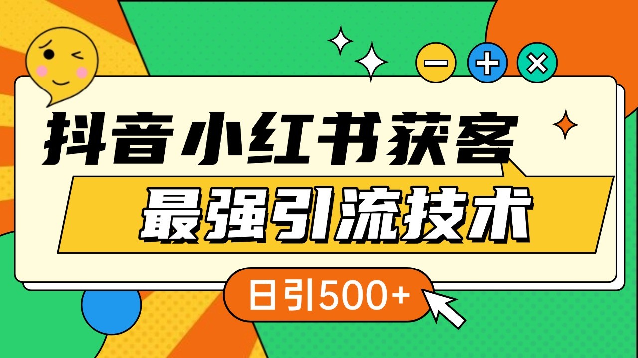 抖音小红书获客最强引流技术揭秘，吃透一点 日引500+ 全行业通用-玖哥网创