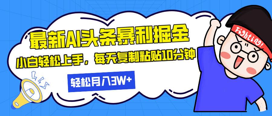 （13432期）最新头条暴利掘金，AI辅助，轻松矩阵，每天复制粘贴10分钟，轻松月入30…-玖哥网创