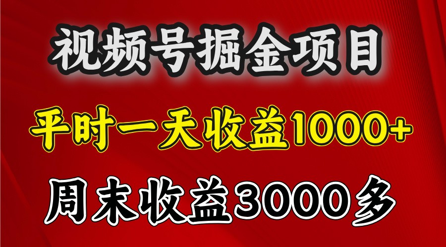 一天收益1000+ 视频号掘金，周末收益会更高些-玖哥网创