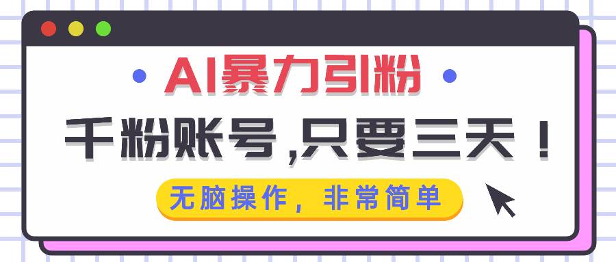 （13444期）AI暴力引粉，千粉账号只需要三天，无脑操作有手就行-玖哥网创
